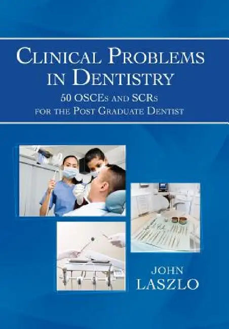 Clinical Problems in Dentistry: 50 Osces and Scrs for the Post Graduate Dentist by John Laszlo