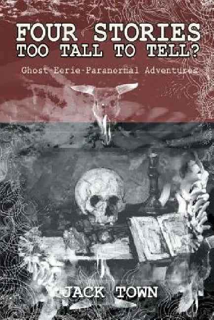 Four Stories Too Tall to Tell?: Ghost-Eerie-Paranormal Adventures by Jack Town
