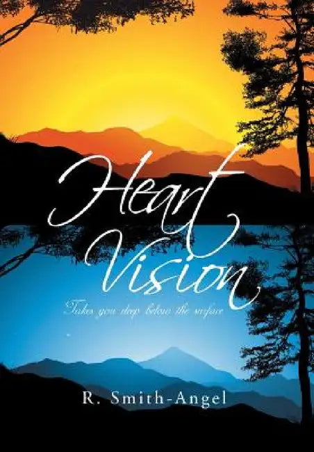 Heart Vision: Takes You Deep Below the Surface by R. Smith-Angel