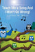 Teach Me a Song and I Won't Go Wrong! by Colleen M. White