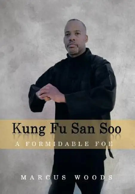 Kung Fu San Soo: A Formidable Foe by Marcus Woods