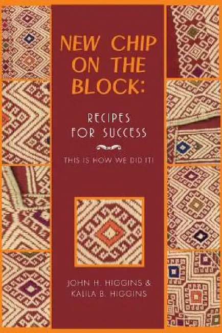 New Chip on the Block: Recipes for Success: This Is How We Did It! by John H. Higgins, Kalila Brinley, Kalila B. Higgins