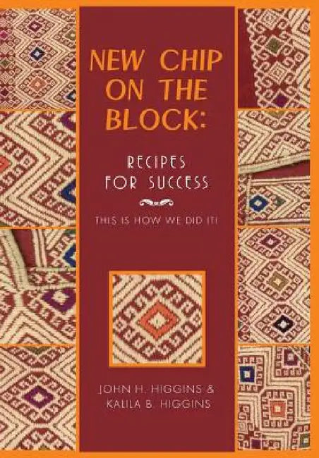 New Chip on the Block: Recipes for Success: This Is How We Did It! by John H. Higgins, Kalila Brinley, Kalila B. Higgins