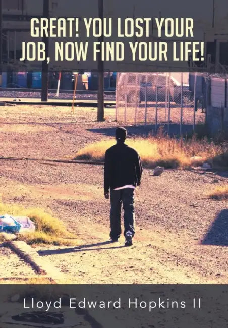 Great! You Lost Your Job, Now Find Your Life! by II Hopkins Lloyd Edward