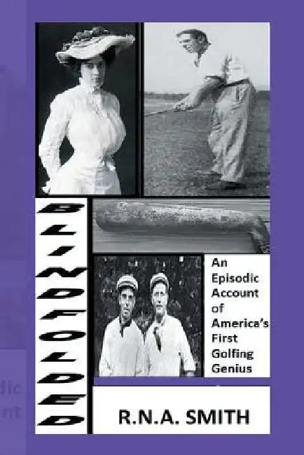 Blindfolded: An Episodic Account of America's First Golfing Genius by R. N. a. Smith