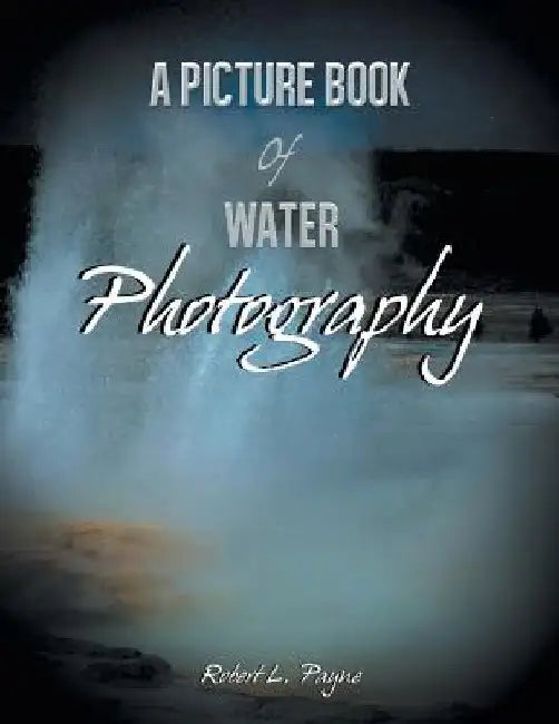 A Picture Book of Water Photography by Robert L. Payne