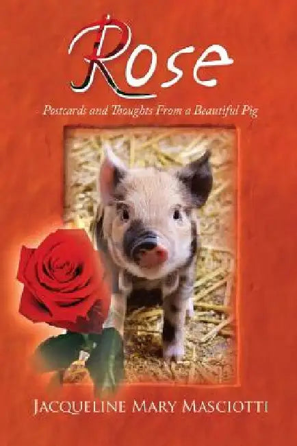 Rose - Postcards and Thoughts from a Beautiful Pig by Jacqueline Mary Masciotti