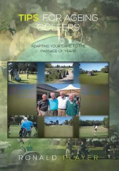 Tips for Ageing Golfers: (Adapting Your Game to the Passage of Years) by Ronald Player