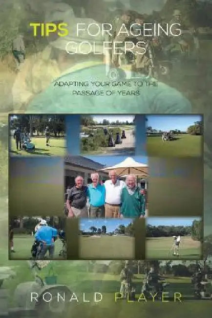 Tips for Ageing Golfers: (Adapting Your Game to the Passage of Years) by Ronald Player