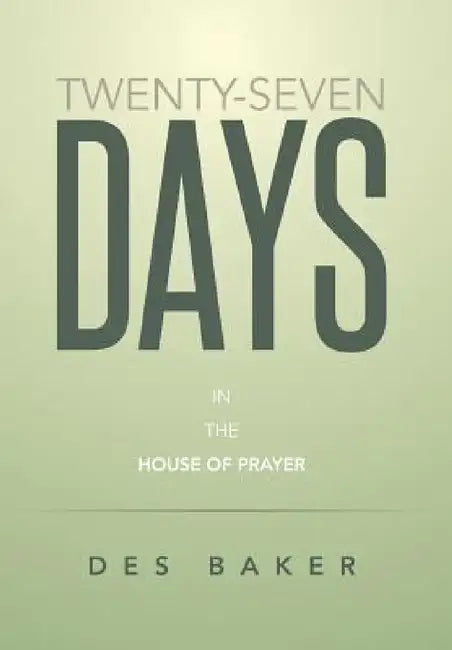 Twenty-Seven Days: In the House of Prayer by Des Baker