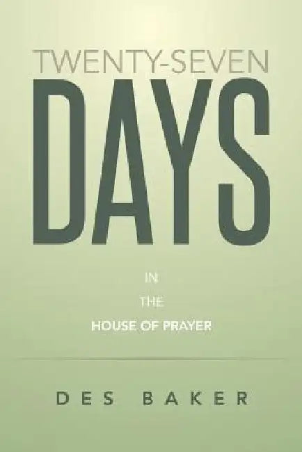 Twenty-Seven Days: In the House of Prayer by Des Baker