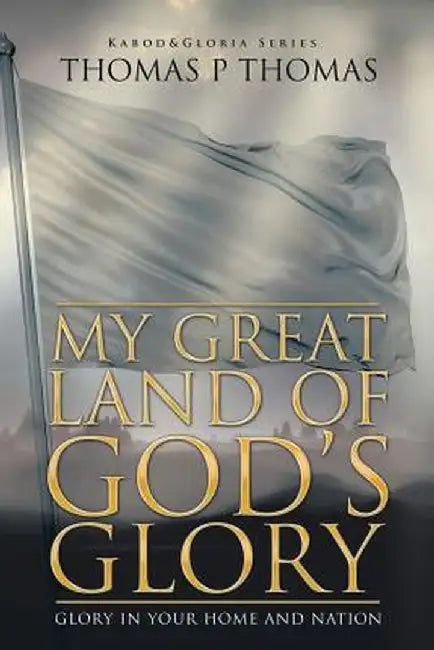 My Great Land Of God'S Glory: Glory in Your Home and Church by Thomas P. Thomas
