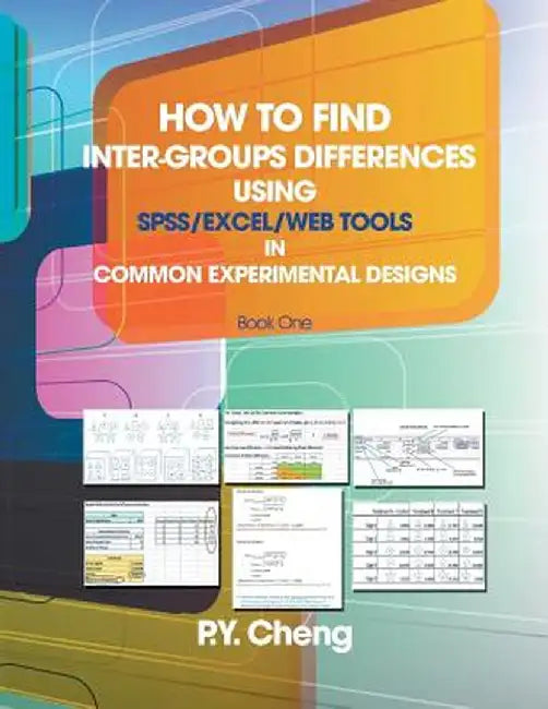 How to Find Inter-Groups Differences Using SPSS/Excel/Web Tools in Common Experimental Designs: Book 1 by Py Cheng