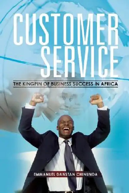 Customer Service: The Kingpin of Business Success in Africa by Emmanuel Danstan Chinunda
