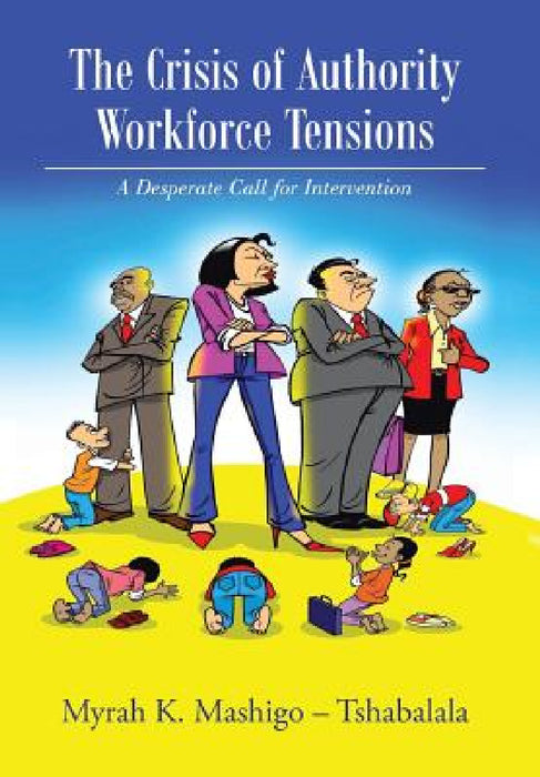 The Crisis of Authority - Workforce Tensions: A Desperate Call for Intervention by Myrah K. Mashigo -. Tshabalala