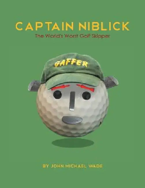 Captain Niblick: The World's Worst Golf Skipper by John Michael Wade
