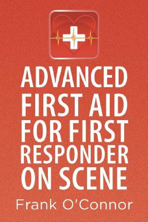 Advanced First Aid for First Responder on Scene by Frank O'Connor
