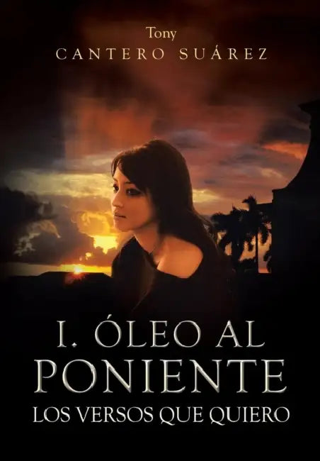 I. Oleo Al Poniente: Los Versos Que Quiero by Tony Cantero Suarez