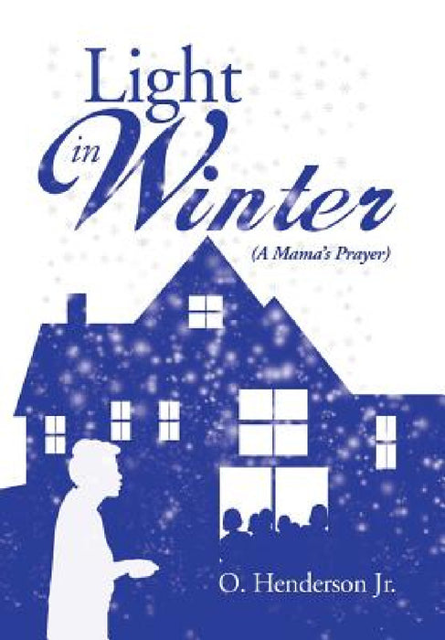 Light in Winter: (A Mama's Prayer) by Jr. Henderson O.