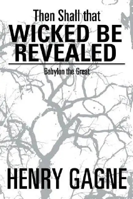 Then Shall That Wicked Be Revealed: Babylon the Great by Henry Gagne