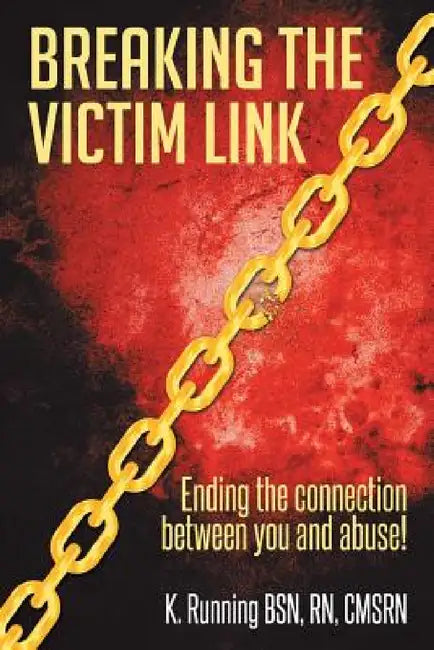 Breaking the Victim Link: Ending the connection between you and abuse! by Cmsrn Running Bsn