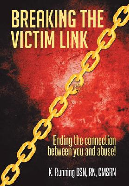 Breaking the Victim Link: Ending the connection between you and abuse! by Cmsrn Running Bsn