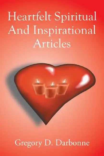 Heartfelt Spiritual and Inspirational Articles by Gregory D. Darbonne