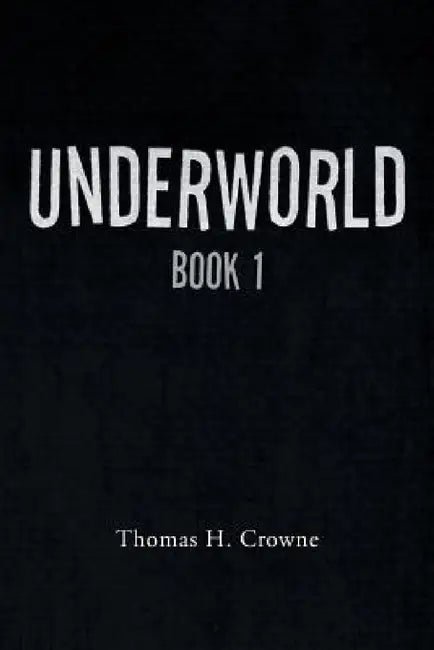 Underworld: Book 1 by Thomas H. Crowne