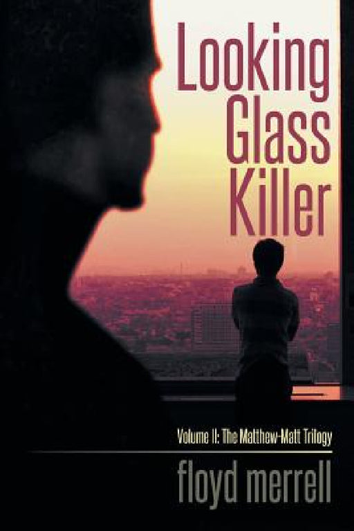 Looking Glass Killer: Volume II: The Matthew-Matt Trilogy by Floyd Merrell