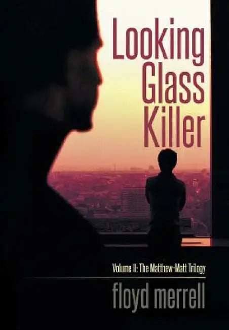 Looking Glass Killer: Volume II: The Matthew-Matt Trilogy by Floyd Merrell
