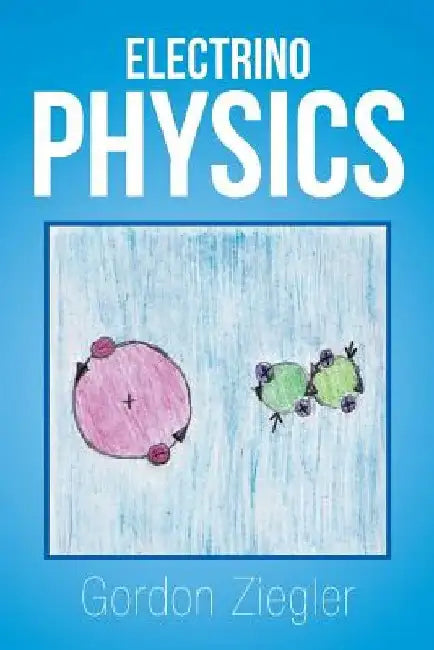 Electrino Physics by Gordon Ziegler