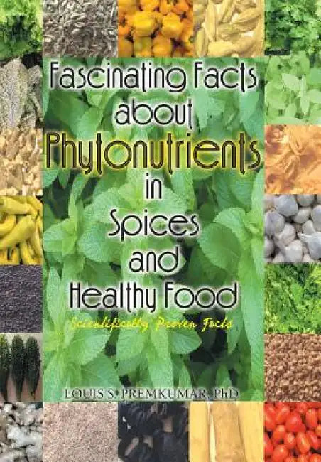 Fascinating Facts about Phytonutrients in Spices and Healthy Food: Scientifically Proven Facts by Louis S. Premkumar