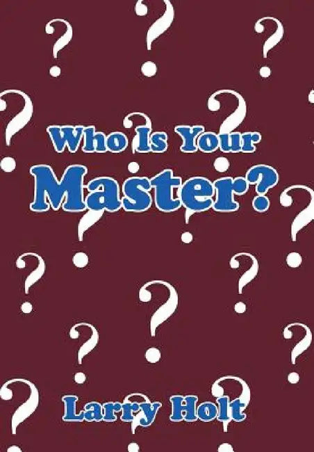 Who Is Your Master? by Larry Holt