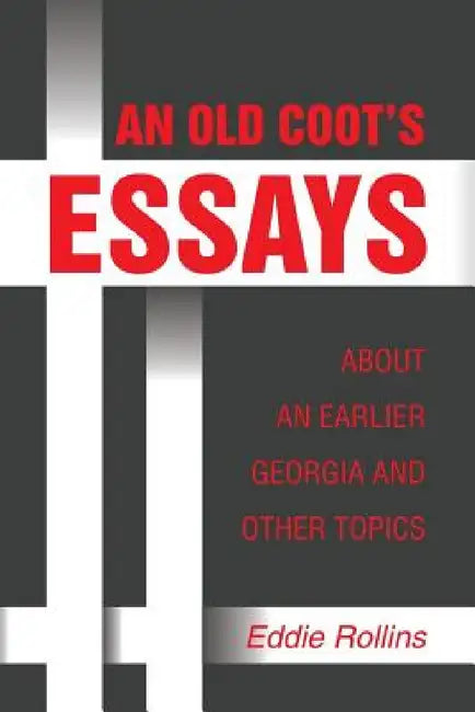 An Old Coot's Essays about an Earlier Georgia and Other Topics by Eddie Rollins