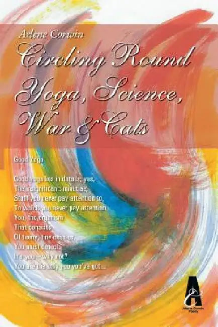 Circling Round Yoga, Science, War & Cats by Arlene Corwin