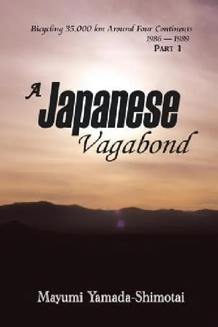 A Japanese Vagabond: Bicycling 35,000 Km Around Four Continents 1986-1989 Part 1 by Mayumi Yamada-Shimotai