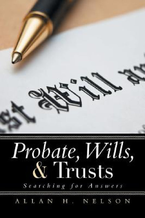 Probate, Wills, & Trusts: Searching for Answers by Allan H. Nelson