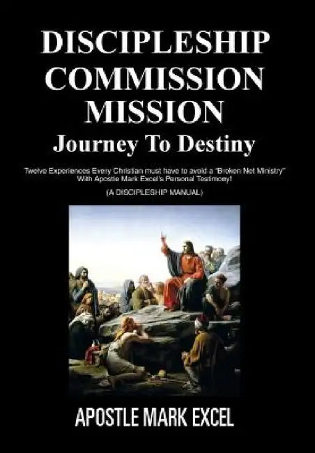 Discipleship Commission Mission: Journey to Destiny by Apostle Mark Excel