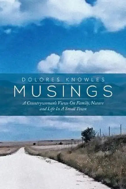 Musings: A Countrywoman's Views on Family Nature and Life in a Small Town by Dolores Knowles