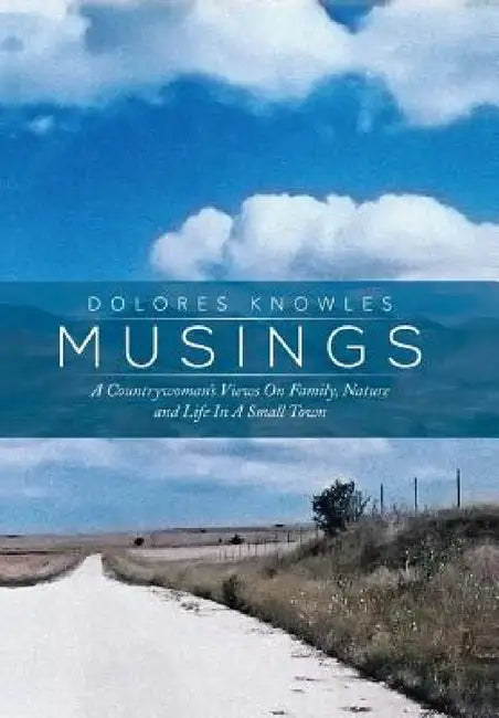 Musings: A Countrywoman's Views on Family Nature and Life in a Small Town by Dolores Knowles