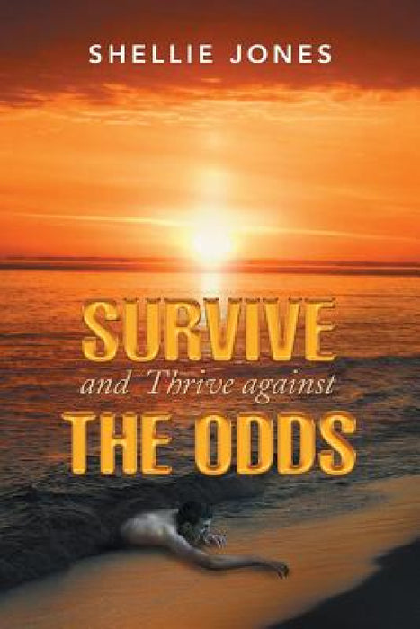 Survive and Thrive Against the Odds by Shellie Jones