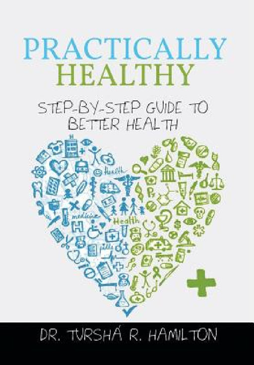 Practically Healthy: Step-By-Step Guide to Better Health by Tursha R. Hamilton
