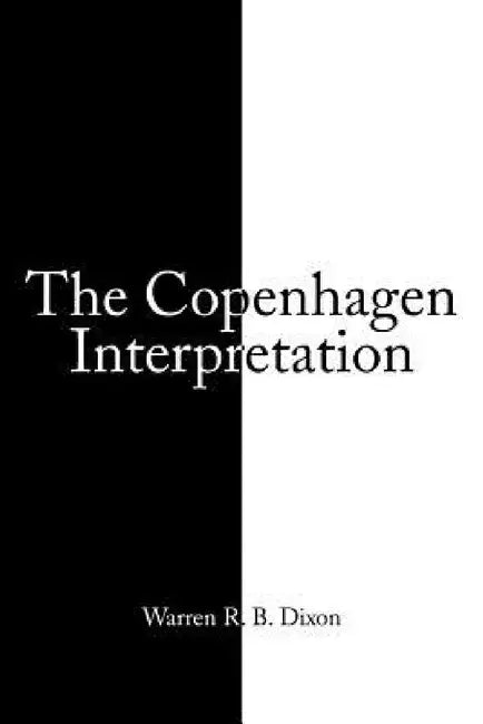 The Copenhagen Interpretation by Warren R. B. Dixon