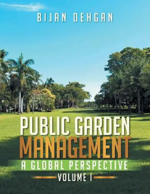 Public Garden Management: A Global Perspective: Volume I by Bijan Dehgan