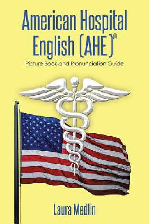 American Hospital English (Ahe): Picture Book and Pronunciation Guide by Laura Medlin