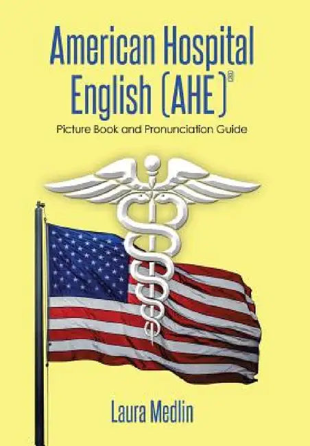 American Hospital English (Ahe): Picture Book and Pronunciation Guide by Laura Medlin