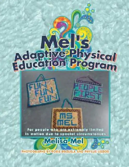 Mel's Adaptive Physical Education Program: (For People Who Are Extremely Limited in Motion Due to Special Circumstances) by Melisa Mel
