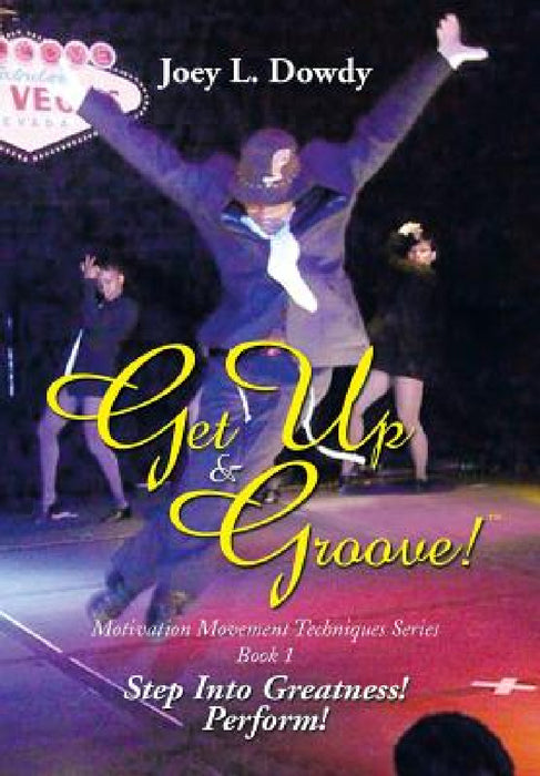 Get Up and Groove!: Step Into Greatness (Perform) by Joey L. Dowdy
