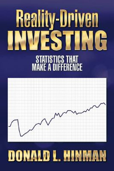 Reality-Driven Investing: Statistics That Make a Difference by Donald L. Hinman