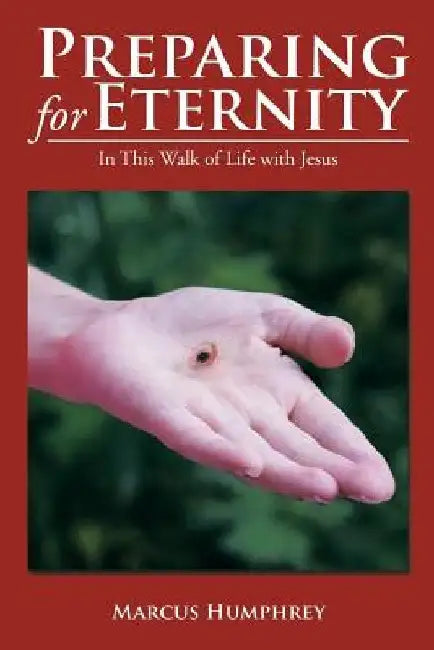 Preparing for Eternity: In This Walk of Life with Jesus by Marcus Humphrey
